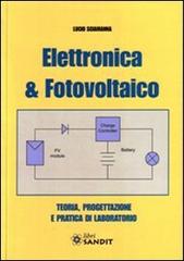 Elettronica & fotovoltaico. Teoria, progettazione e pratica di laboratorio di Lucio Sciamanna edito da Sandit Libri