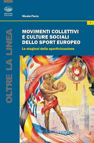 Movimenti collettivi e culture sociali dello sport europeo. Le stagioni della sportivazione di Nicola Rinaldo Porro edito da Bonanno