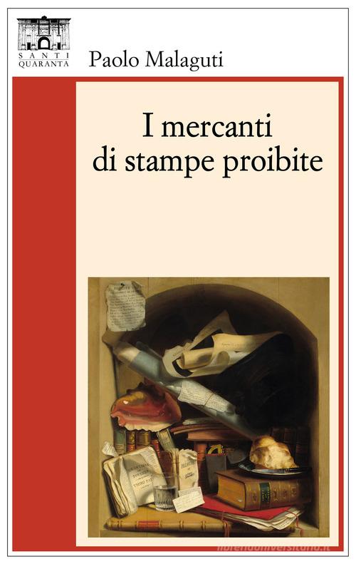 I mercanti di stampe proibite di Paolo Malaguti edito da Santi Quaranta