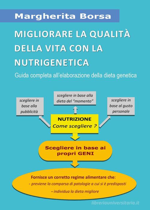 Migliorare la qualità della vita con la nutrigenetica. Guida completa all'elaborazione della dieta genetica di Margherita Borsa edito da Youcanprint