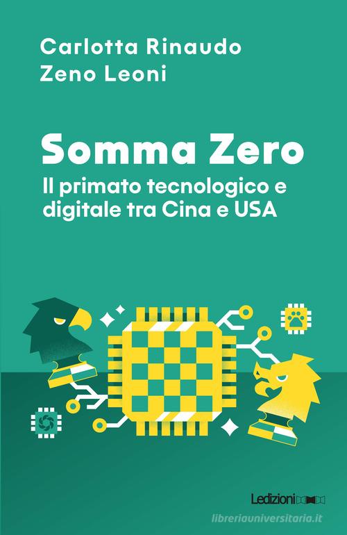 Somma Zero. Il primato tecnologico e digitale tra Cina e USA di Carlotta Rinaudo, Zeno Leoni edito da Ledizioni