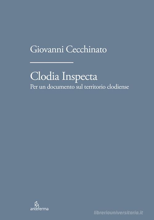 Clodia Inspecta. Per un documento sul territorio clodiense edito da Anteferma Edizioni
