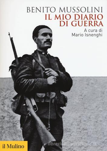 Il mio diario di guerra di Benito Mussolini edito da Il Mulino