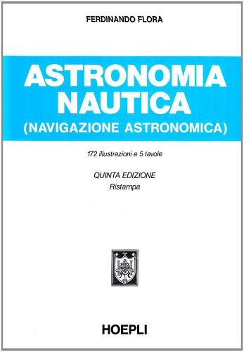 Astronomia nautica (navigazione astronomica). Per gli Ist. Tecnici nautici di Ferdinando Flora edito da Hoepli