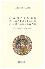 L' amatore di maioliche e porcellane di Luigi De Mauri edito da Hoepli