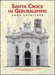 Santa Croce in Gerusalemme di Anna Cavallaro edito da Ist. Poligrafico dello Stato