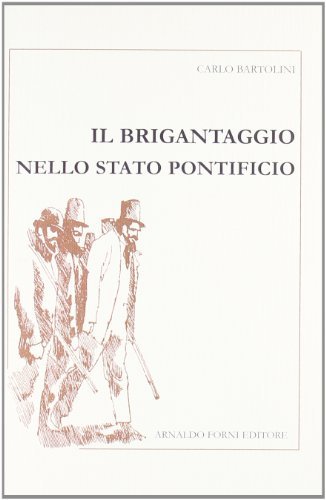 Il brigantaggio nello Stato pontificio (rist. anast. 1897) di Carlo Bartolini edito da Forni