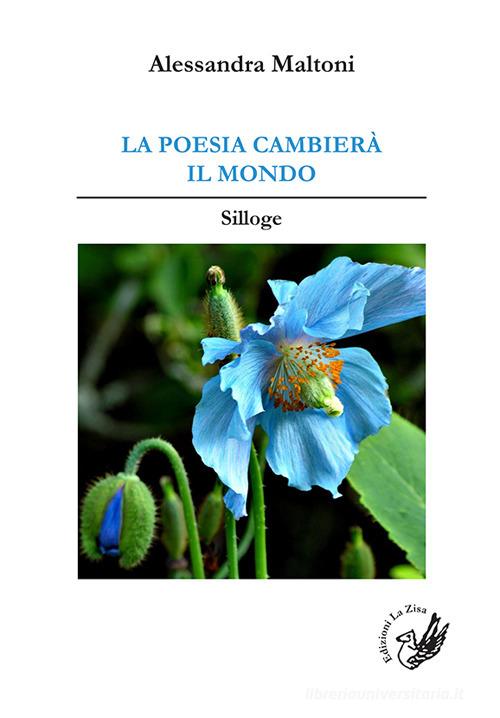 La poesia cambierà il mondo. Silloge di Alessandra Maltoni edito da La Zisa