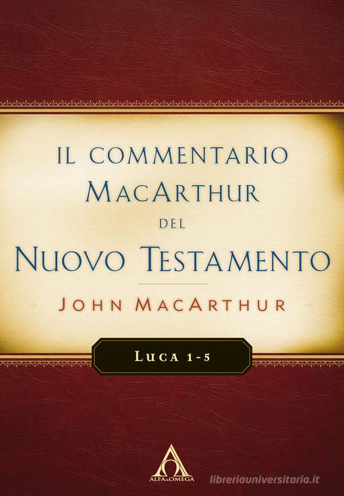 Il commentario MacArthur del Nuovo Testamento. Luca 1-5 di John MacArthur edito da Alfa & Omega