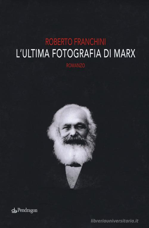 L' ultima fotografia di Marx di Roberto Franchini edito da Pendragon