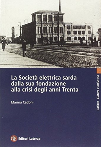 La Società elettrica sarda dalla sua fondazione alla crisi degli anni Trenta di Marina Cadoni edito da Laterza