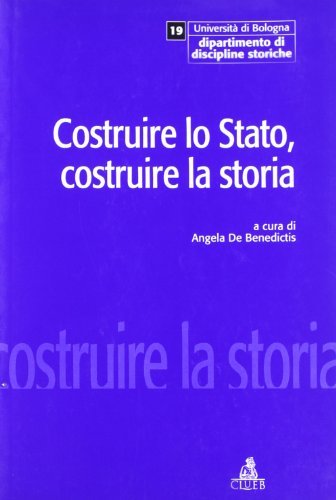 Costruire lo Stato, costruire la storia. Politica e moderno fra '800 e '900 edito da CLUEB