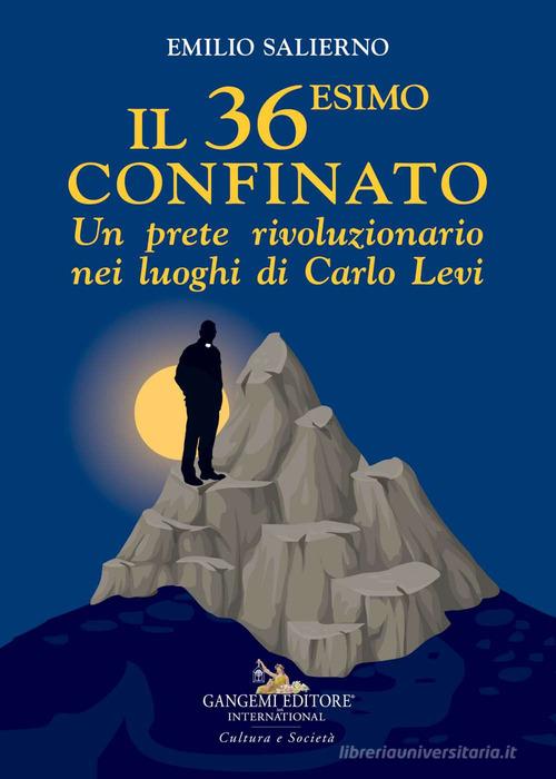 Il 36esimo confinato. Un prete rivoluzionario nei luoghi di Carlo Levi di Emilio Salierno edito da Gangemi Editore