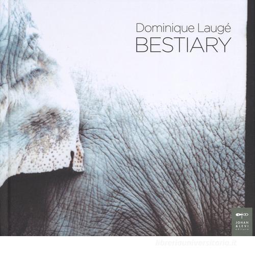 Dominique Laugé. Bestiary di Philippe Daverio, Eugenio Bitetti edito da Johan & Levi