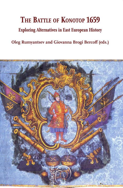 The battle of Konotop 1659. Exploring alternatives in east european history di Giovanna Brogi Bercoff, Oleg Rumyantsev edito da Ledizioni