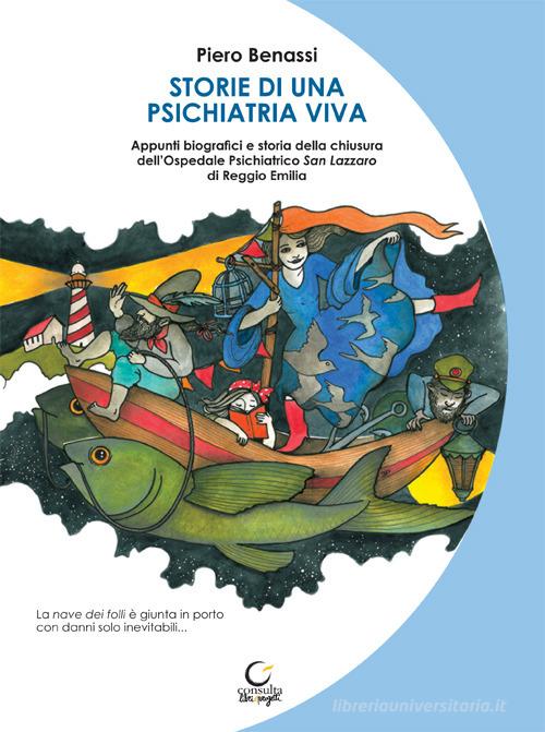 Storie di una psichiatria viva. Appunti biografici e storia della chiusura dell'ospedale psichiatrico San Lazzaro di Reggio Emilia di Piero Benassi edito da Consulta Librieprogetti