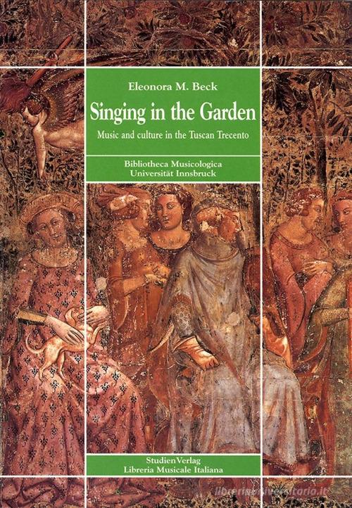 Singing in the garden. Music and culture in the Tuscan Trecento di Eleonora Beck edito da LIM