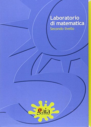 Laboratorio di matematica per lo sviluppo, il recupero e il potenziamento degli apprendimenti. Matematica 2°livello. Con quaderno operativo di Roberta Pagano, Paola Rampoldi edito da Gaia