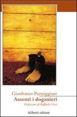 Assenti i doganieri di Gianfranco Parmiggiani edito da Aliberti