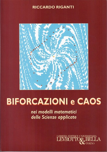 Biforcazioni e caos nei modelli matematici delle scienze applicate di Riccardo Riganti edito da Levrotto & Bella