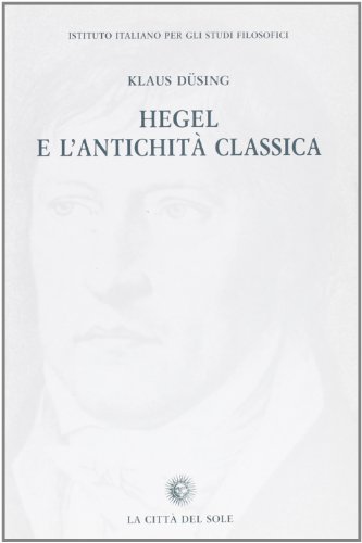 Hegel e l'antichità classica di K. Düsing edito da La Città del Sole
