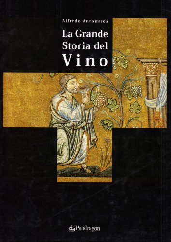 La grande storia del vino di Alfredo Antonaros edito da Pendragon