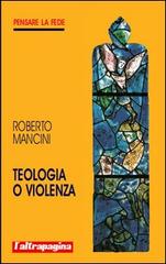 Teologia o violenza di Roberto Mancini edito da Cooperativa L'Altrapagina