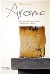 Aroma. Un viaggio sensoriale alla scoperta dei formaggi D.O.P. italiani di Michele Grassi edito da Tamellini