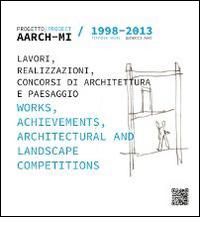 AARCH-MI 1998-2013. Progetto. Lavori, realizzazioni, concorsi di architettura e paesaggio-Project. Works, archievements, architectural and landscape competitions edito da Giuseppe Mazzeo Architetto