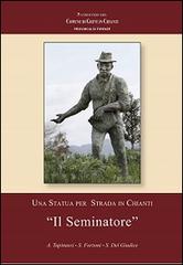 Una statua per strada in Chianti. «Il seminatore» di Antonio Tapinassi, Simona Forzoni, Sarah Del Giudice edito da Forzoni
