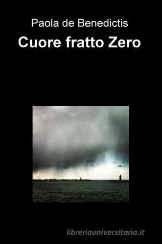 Cuore fratto zero di Paola De Benedictis edito da ilmiolibro self publishing