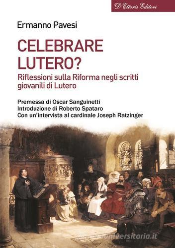Celebrare Lutero? Riflessioni sulla Riforma negli scritti giovanili di Lutero di Ermanno Pavesi edito da D'Ettoris