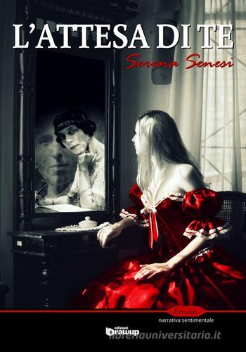 Libro L'attesa di te di Serena Senesi Emozioni. Narrativa sentimentale di Edizioni DrawUp