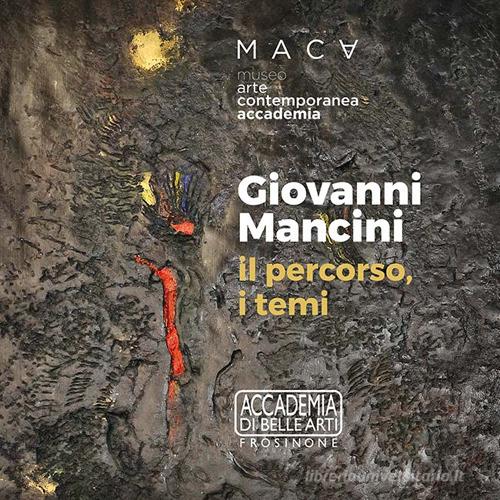 Giovanni Mancini. Il percorso, i temi. Quaderni ABAFR. Ediz. illustrata di Luigi Fiorletta, Chiara Guerzi edito da Tipografia Editrice Frusinate
