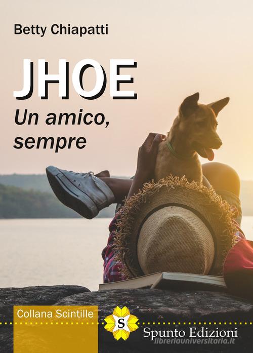Jhoe. Un amico, sempre di Betty Chiapatti edito da Spunto Edizioni