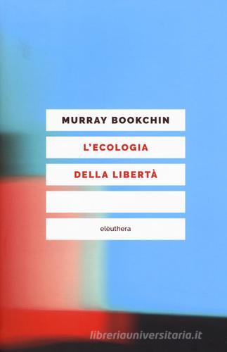 L' ecologia della libertà di Murray Bookchin edito da Elèuthera