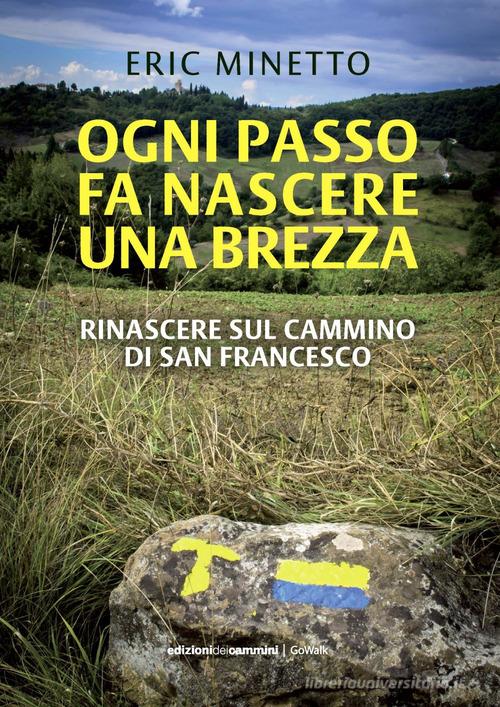 Ogni passo fa nascere una brezza. Rinascere sul cammino di San Francesco di Eric Minetto edito da Edizioni dei Cammini