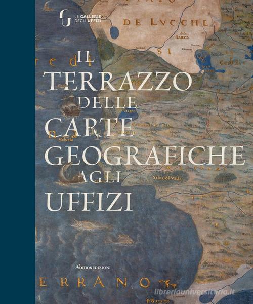 Il terrazzo delle carte geografiche agli Uffizi. Ediz. illustrata edito da Nomos Edizioni