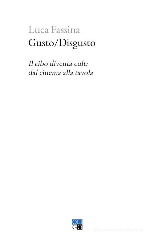 Gusto/Disgusto. Il cibo diventa cult: dal cinema alla tavola di Luca Fassina edito da Oligo