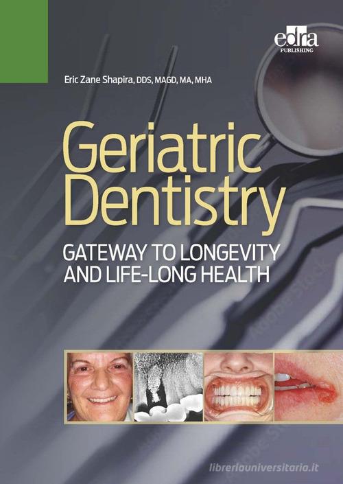 Geriatric dentistry. Gateway to Llongevity and life-long health di Eric Zane Shapira edito da Edra