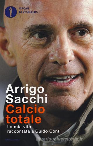 Calcio totale. La mia vita raccontata a Guido Conti di Arrigo Sacchi edito da Mondadori