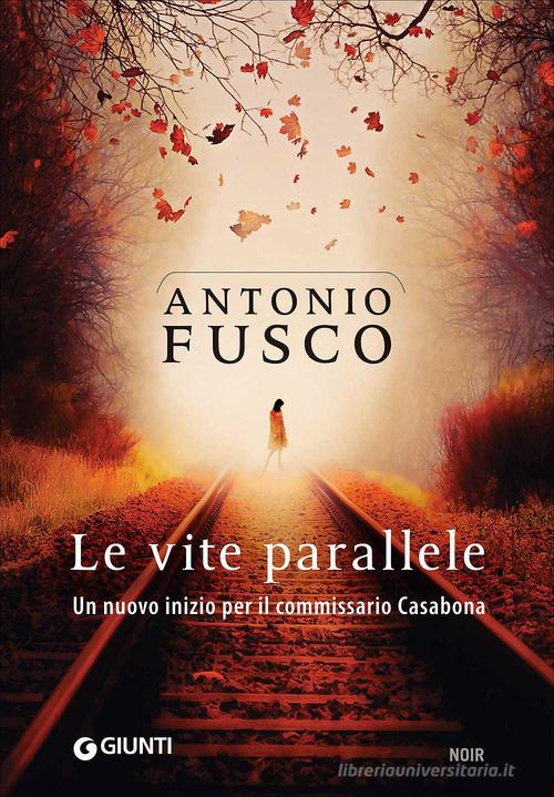 Le vite parallele. Un nuovo inizio per il commissario Casabona di Antonio Fusco edito da Giunti Editore