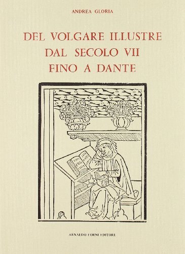 Del volgare illustre dal secolo VII fino a Dante (rist. anast. 1880) di Andrea Gloria edito da Forni