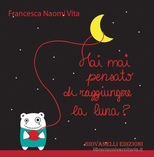Hai mai pensato di raggiungere la luna? di Francesca Naomi Vita edito da Giovanelli Edizioni