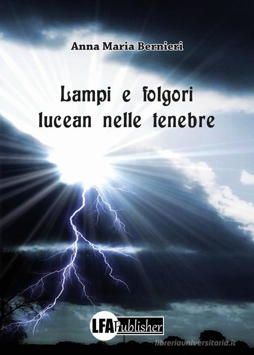 Lampi e folgori lucean nelle tenebre di Anna Maria Bernieri edito da LFA Publisher
