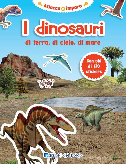 I dinosauri di terra, di cielo, di mare. Con adesivi. Nuova ediz. edito da Edizioni del Borgo