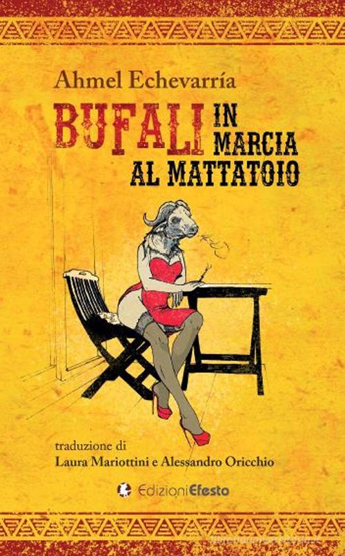 Bufali in marcia al mattatoio di Ahmel Echevarría edito da Edizioni Efesto
