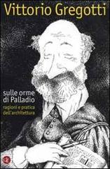 Sulle orme di Palladio. Ragioni e pratica dell'architettura di Vittorio Gregotti edito da Laterza