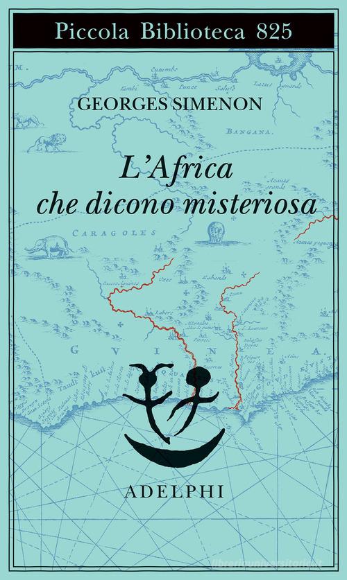 L'Africa che dicono misteriosa di Georges Simenon edito da Adelphi