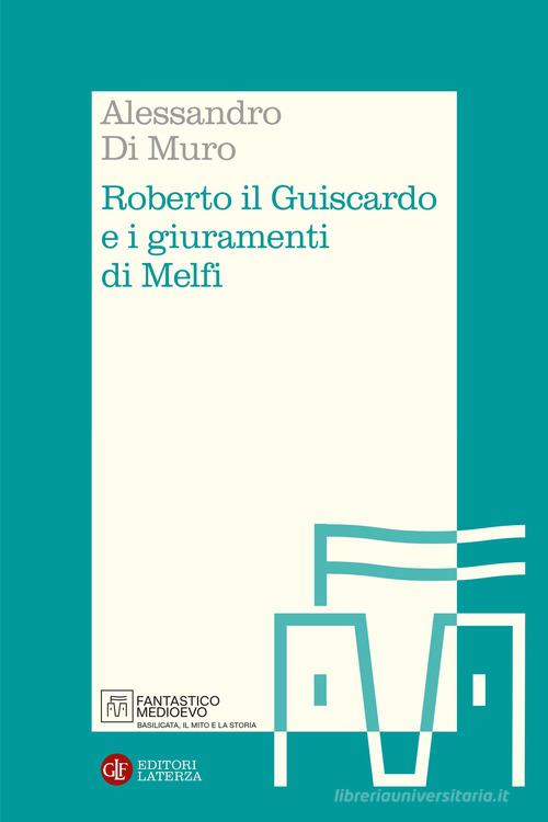 Roberto il Guiscardo e i giuramenti di Melfi di Alessandro Di Muro edito da Laterza